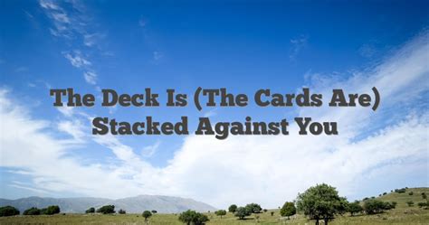 The Deck Is The Cards Are Stacked Against You English Idioms
