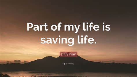 Dith Pran Quote Part Of My Life Is Saving Life