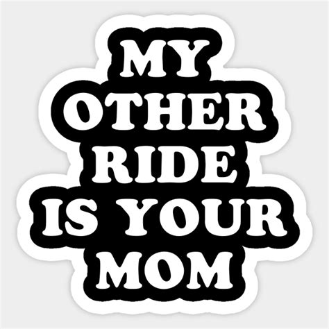 My Other Ride Is Your Mom Ride Sticker Teepublic