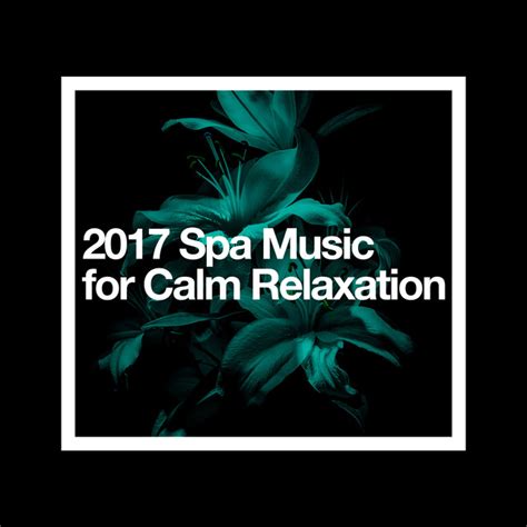 2017 Spa Music For Calm Relaxation By Relaxing Spa Music On Spotify