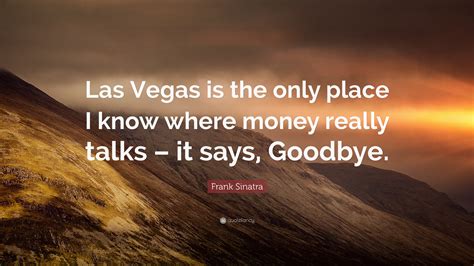 Frank Sinatra Quote Las Vegas Is The Only Place I Know Where Money