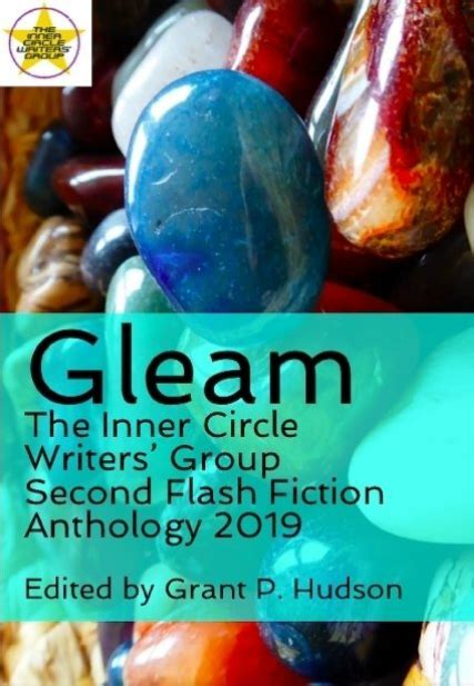 Gleam The Inner Circle Writers Group Second Flash Fiction Anthology 2019 By Grant P Hudson