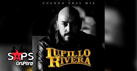 Lupillo Rivera Estrena El Video Oficial De Cuando Eras Mía