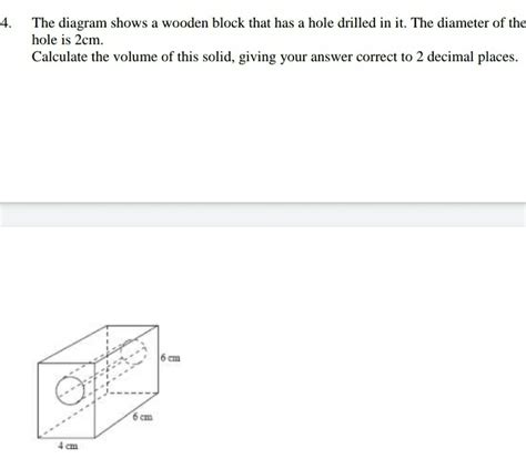 Solved 4 The Diagram Shows A Wooden Block That Has A Hole Drilled In