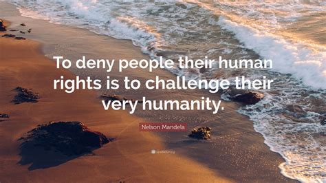 Nelson Mandela Quote To Deny People Their Human Rights Is To