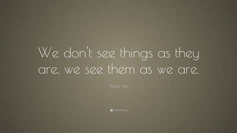 Anaïs Nin Quote We Dont See Things As They Are We See Them As We