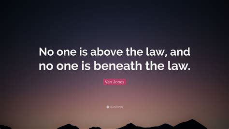 'no one is above the law'. Van Jones Quote: "No one is above the law, and no one is beneath the law." (7 wallpapers ...
