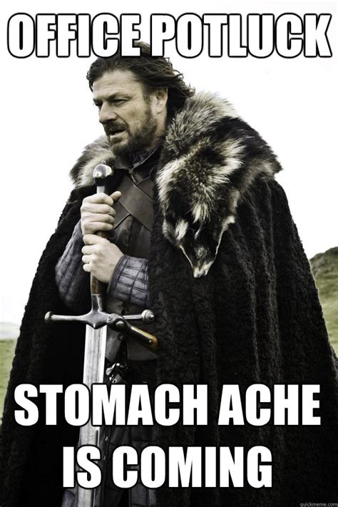 Office Potluck Stomach Ache Is Coming Winter Is Coming Quickmeme