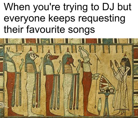 Ancient Egyptian Are So Relatable Rmemes Know Your Meme