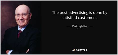 Philip Kotler Quote The Best Advertising Is Done By Satisfied Customers