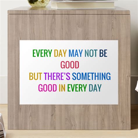 Every Day May Not Be Good But There Is Something Good In Every Day