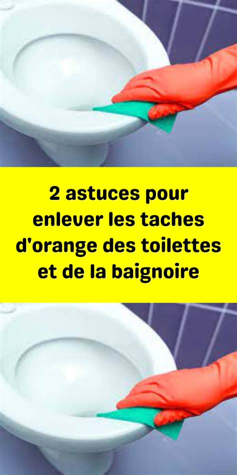 2 Astuces Pour Enlever Les Taches D Orange Des Toilettes Et De La