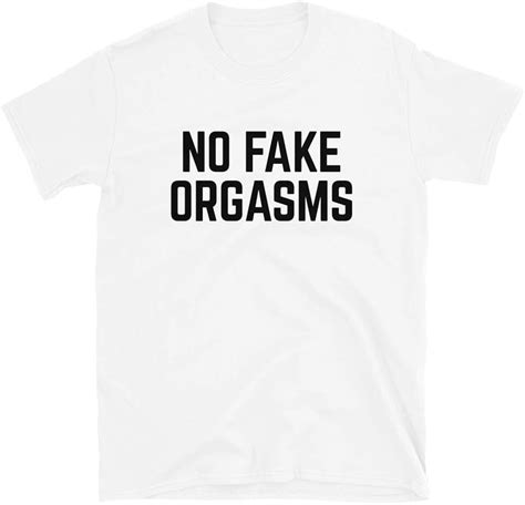 No Fake Orgasms Tshirt Mens And Womens Funny Cum Shirts Sarcastic Orgasm