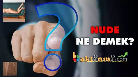 Nude Ne Demek Nude Atmak Hakkında En Net Bilgi