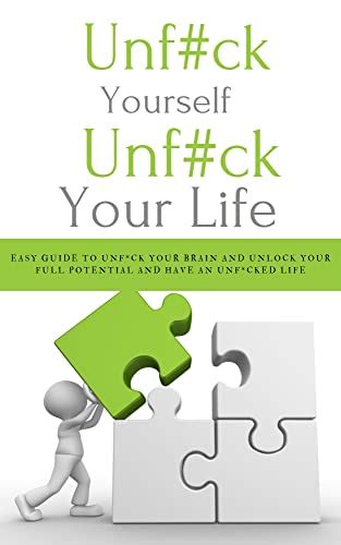 Unfuck Yourself Unfuck Your Life Simple Guide To Unfuck Your Brain