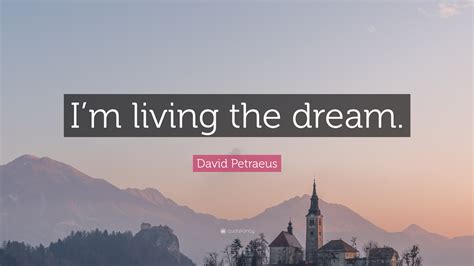 David Petraeus Quote “im Living The Dream”