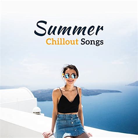 summer chillout songs summertime chill out 2017 lounge ibiza relaxation