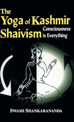 The Yoga Of Kashmir Shaivismconsciousness Is Everything Swami