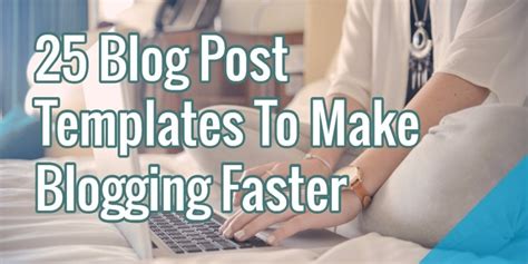 25 Blog Post Templates To Make Blogging Faster
