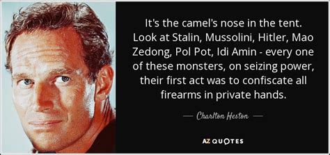 Never let the camel get its nose under the tent. Charlton Heston quote: It's the camel's nose in the tent ...