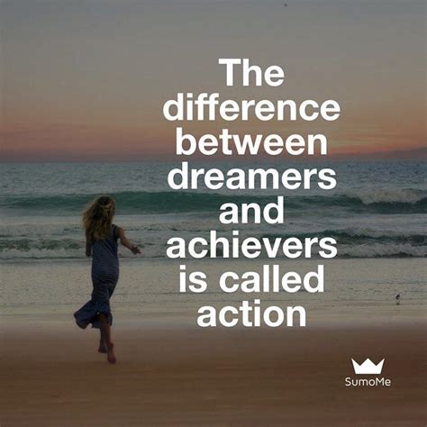 The Difference Between Dreamers And Achievers Is Called Action Dont