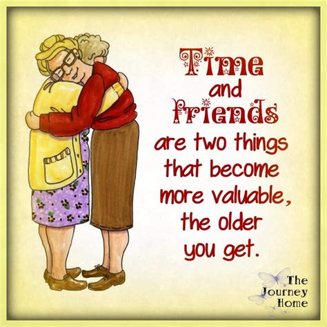 Time And Friends Become More Valuable The Older You Get Motivational