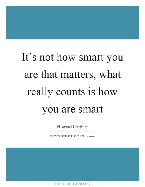 Its Not How Smart You Are That Matters What Really Counts Is