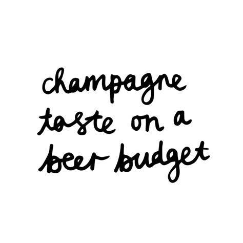 Champagne Taste On A Beer Budget Budget Quotes Beer Quotes