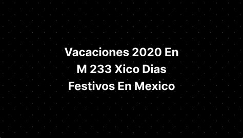 Vacaciones 2020 En M 233 Xico Dias Festivos En Mexico Imagesee