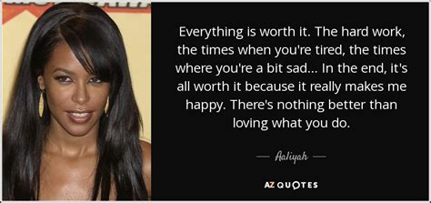 Aaliyah Quote Everything Is Worth It The Hard Work The Times When