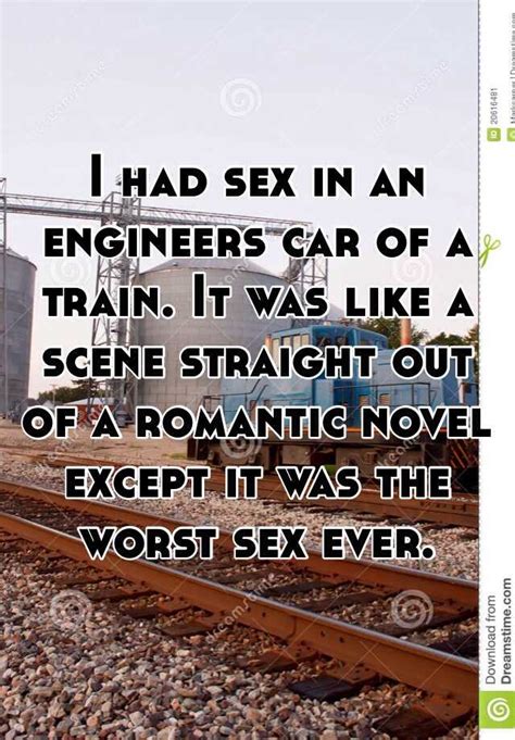 I Had Sex In An Engineers Car Of A Train It Was Like A Scene Straight