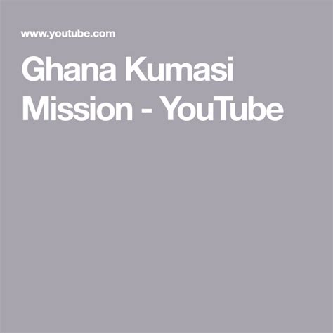 Ghana Kumasi Mission Youtube Kumasi Ghana Mission