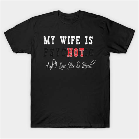 My Wife Is Psychotic Tee Funny Hot Wife My Wife Is Psychotic Hot T