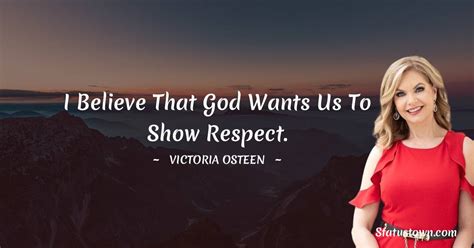 I Believe That God Wants Us To Show Respect Victoria Osteen Quotes