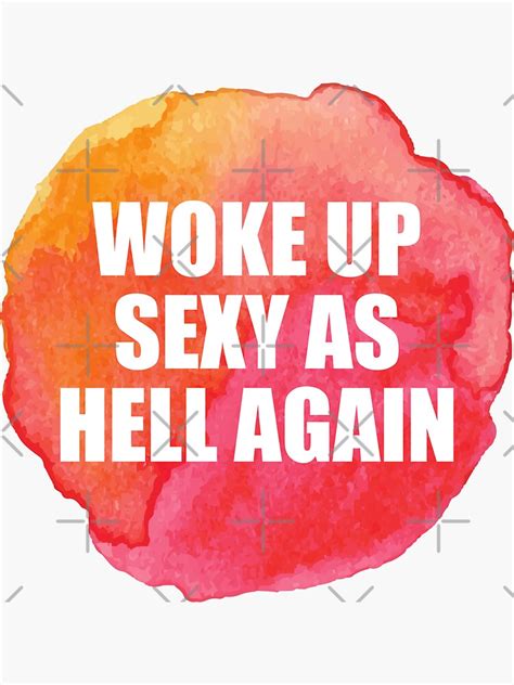 woke up sexy as hell again sticker for sale by everythingafter redbubble