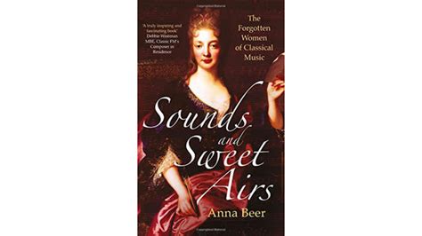 ‘sounds And Sweet Airs The Forgotten Women Of Classical Music’ By Anna Beer