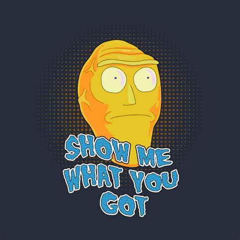 Rick And Morty Show Me What You Got Rick And Morty T Shirt Teepublic