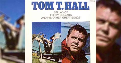 An Interesting Story From Tom T Halls Single Ballad Of Forty Dollars