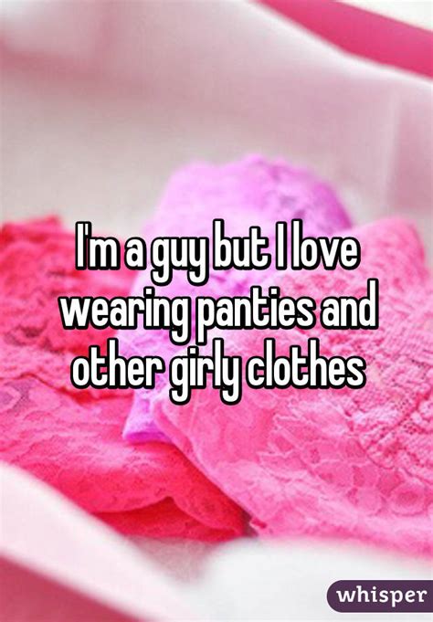 i m a guy but i love wearing panties and other girly clothes