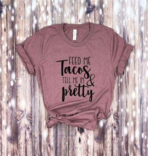 Feed Me Tacos And Tell Me Im Pretty T Shirt Feed Me Tacos Etsy In 2020 Coffee Shirts