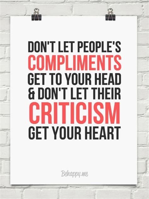 Dont Let Peoples Compliments Get To Your Head And Dont Let Their