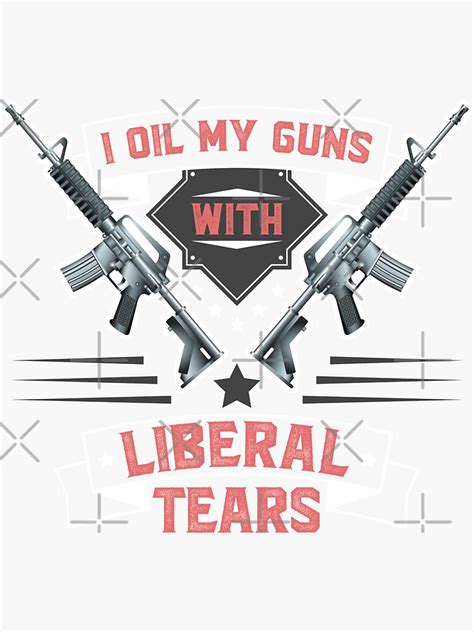 I Oil My Guns With Liberal Tears Sticker By Shirtpro Redbubble