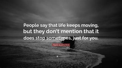 Taylor Jenkins Reid Quote People Say That Life Keeps Moving But They
