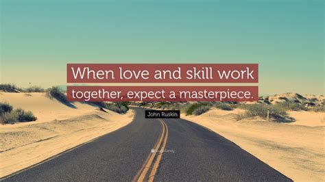 John Ruskin Quote When Love And Skill Work Together Expect A