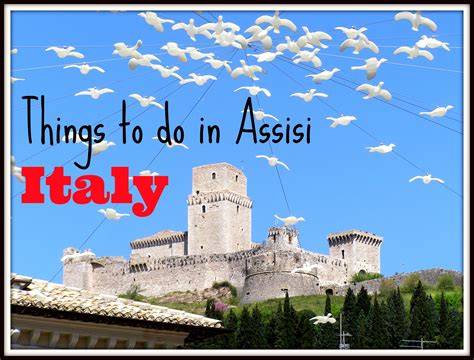 how to enjoy your visit to assisi dream vacations assisi italy travel