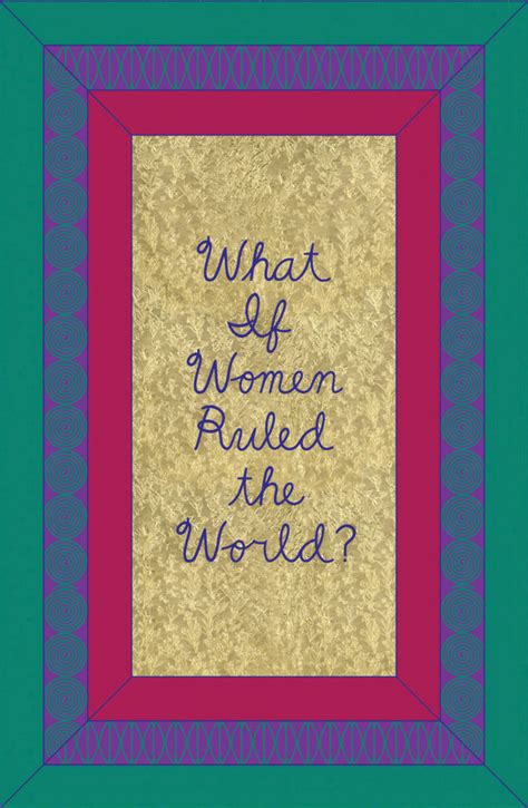 What If Women Ruled The World