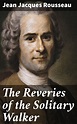 The Reveries of the Solitary Walker by Jean Jacques Rousseau | Goodreads