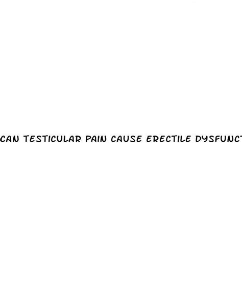 Can Testicular Pain Cause Erectile Dysfunction Sizegenetics How To Use