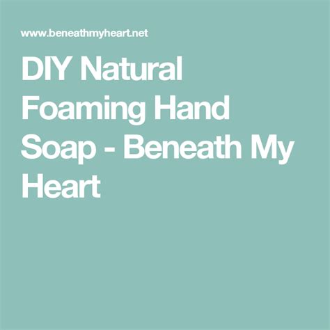 Diy Natural Foaming Hand Soap Beneath My Heart Diy Natural Products