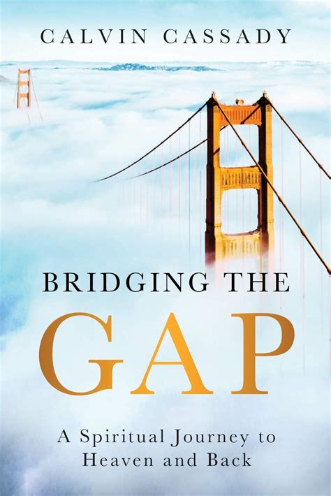 Bridging The Gap A Spiritual Journey To Heaven And Back By Calvin